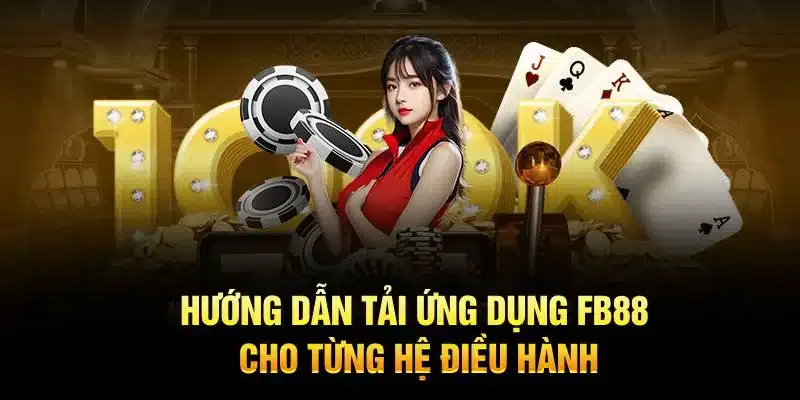 Hướng dẫn tải ứng dụng FB88 cho từng hệ điều hành