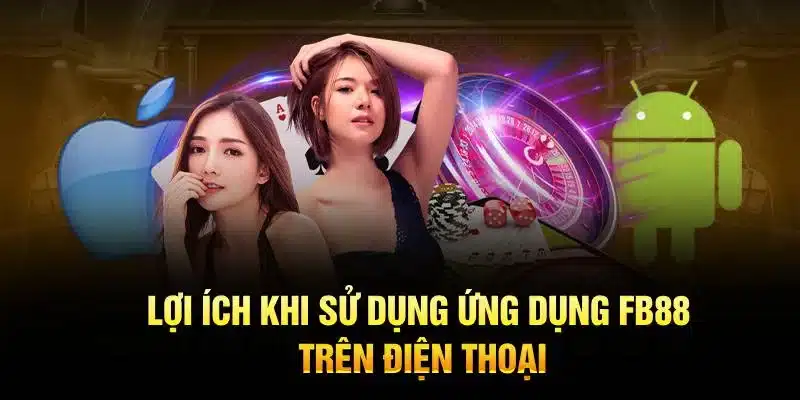 Lợi ích khi sử dụng ứng dụng FB88 trên điện thoại