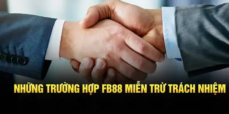 Những trường hợp FB88 miễn trừ trách nhiệm