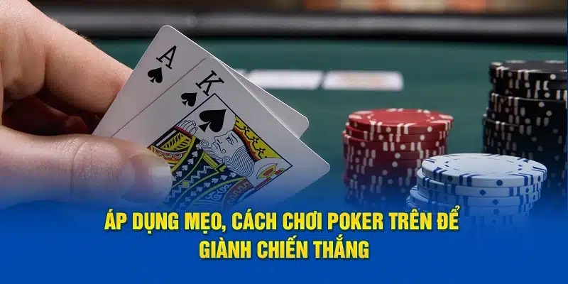 Áp dụng mẹo chơi Poker để dành chiến thắng