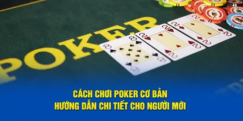 Cách chơi Poker chi tiết cho người mới