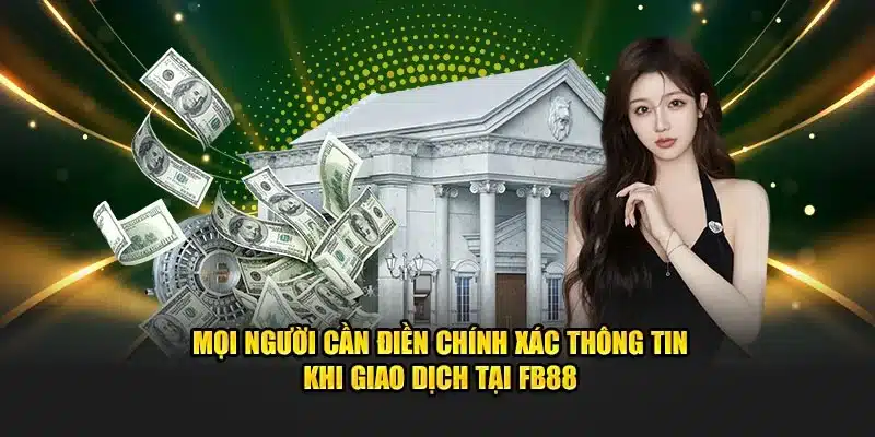 Mọi người cần điền chính xác thông tin khi giao dịch tại FB88