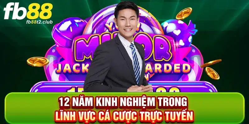 12 năm kinh nghiệm trong lĩnh vực cá cược trực tuyến