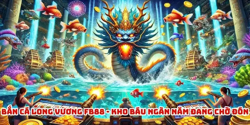 Bắn cá long vương - FB88