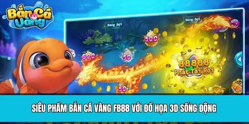 Siêu phẩm bắn cá vàng với đồ họa 3D sống động