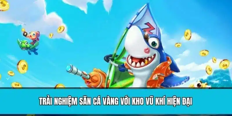 Trải nghiệm săn cá vàng với kho vũ khí hiện đại