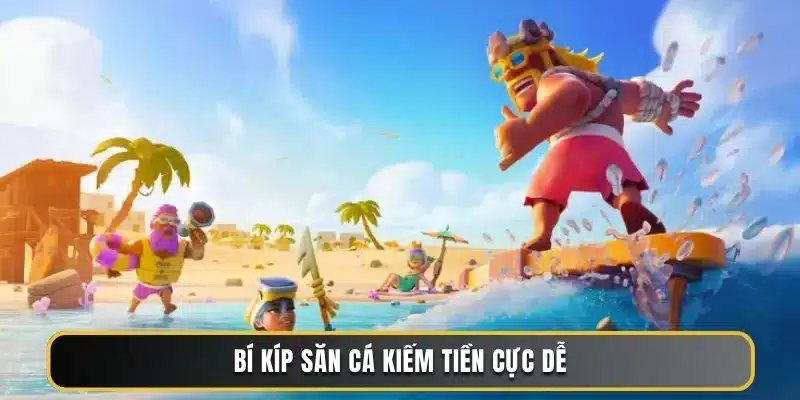 Bí kíp săn cá kiếm tiền cực dễ Bí kíp săn cá kiếm tiền cực dễ