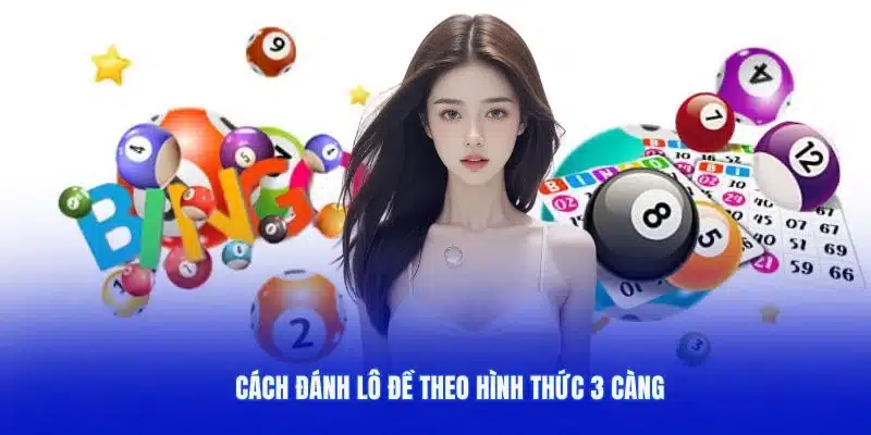 Cách đánh lô đề theo hình thức 3 càng Cách đánh lô đề theo hình thức 3 càng