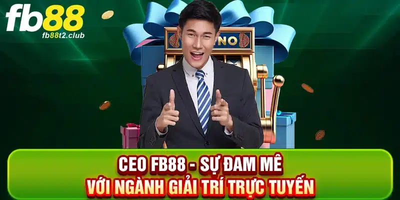 CEO FB88 - Sự đam mê với ngành giải trí trực tuyến