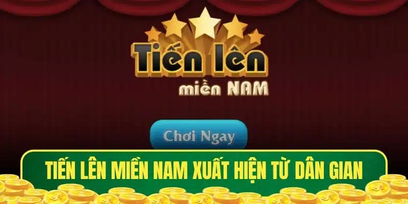 Game Tiến Lên Miền Nam xuất hiện từ dân gian