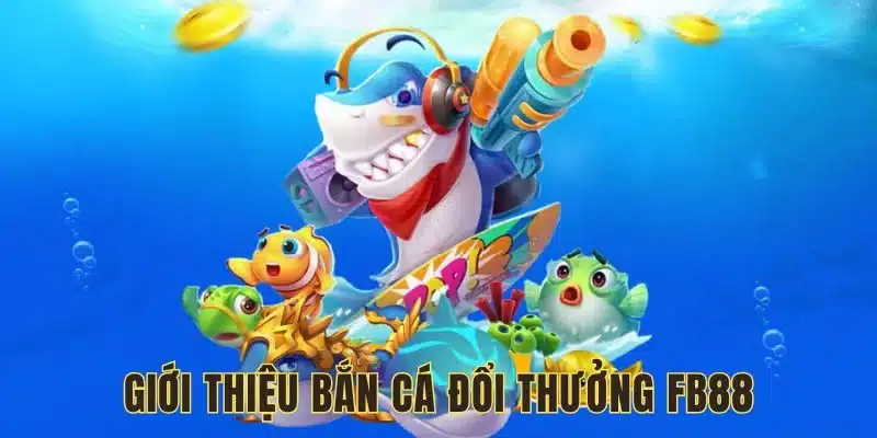 Bắn cá đổi thưởng là danh mục hàng đầu Bắn cá đổi thưởng là danh mục hàng đầu