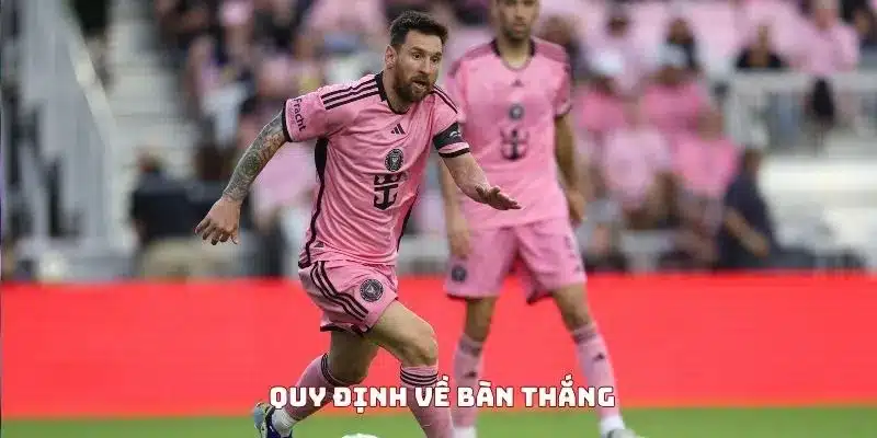 Quy định về bàn thắng được tính hợp lệ Quy định về bàn thắng được tính hợp lệ