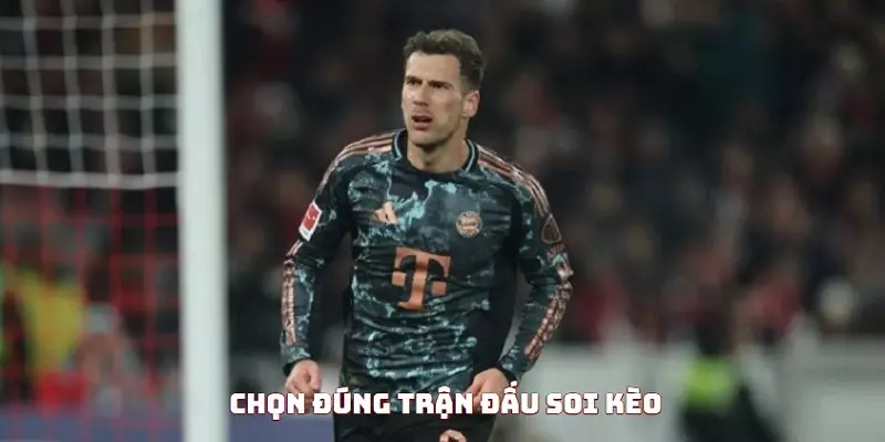 Chọn đúng trận là một phương pháp soi kèo hiệu quả cho bet thủ