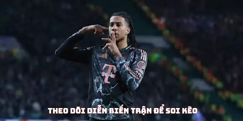 Theo dõi diễn biến của trận là phương pháp soi kèo chuẩn xác nhất